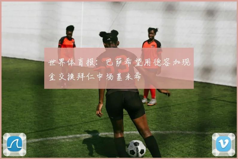 世界体育报:巴萨希望用德容加现金交换拜仁中场基米希