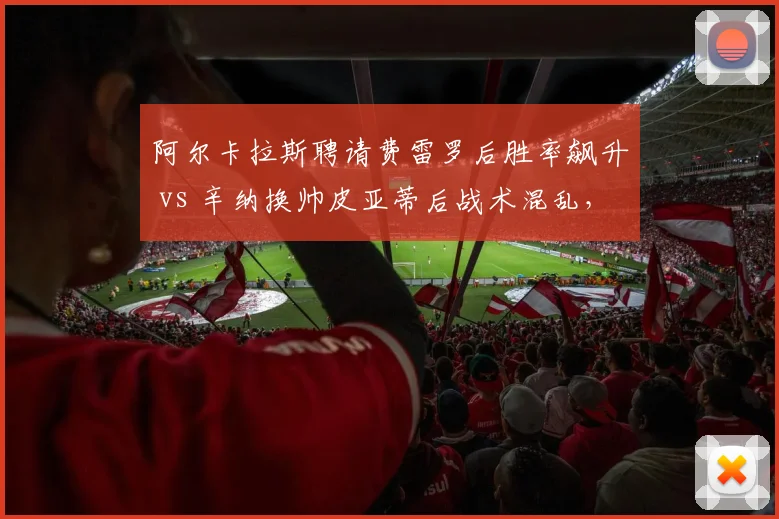 阿尔卡拉斯聘请费雷罗后胜率飙升 vs 辛纳换帅皮亚蒂后战术混乱，新生代教练选择效果迥异